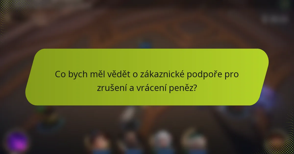 Co bych měl vědět o zákaznické podpoře pro zrušení a vrácení peněz?