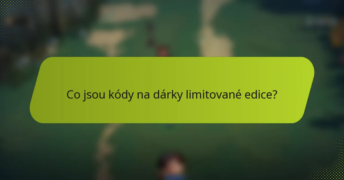 Co jsou kódy na dárky limitované edice?