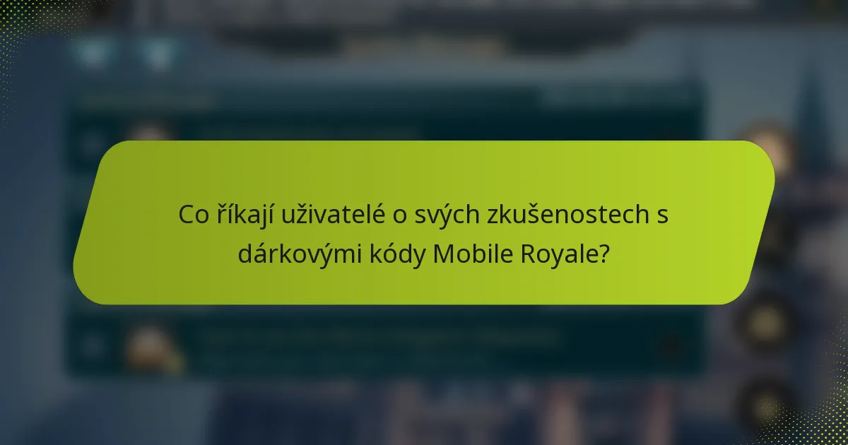Co říkají uživatelé o svých zkušenostech s dárkovými kódy Mobile Royale?