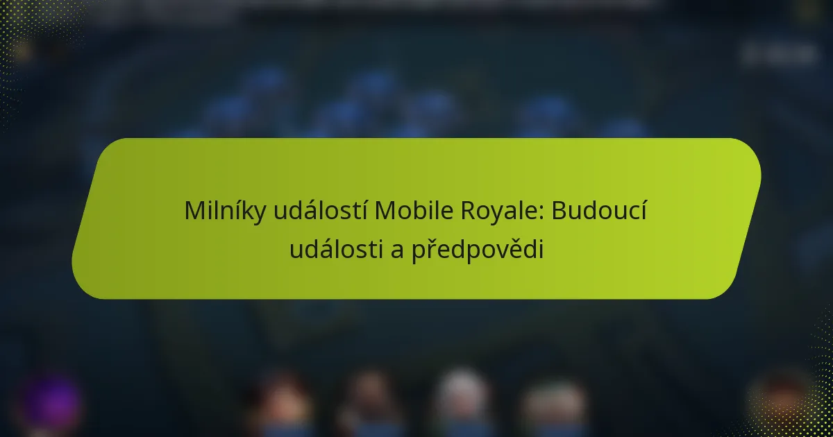 Milníky událostí Mobile Royale: Budoucí události a předpovědi