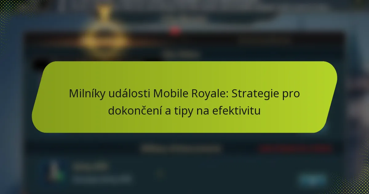Milníky události Mobile Royale: Strategie pro dokončení a tipy na efektivitu