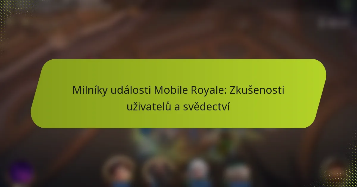 Milníky události Mobile Royale: Zkušenosti uživatelů a svědectví
