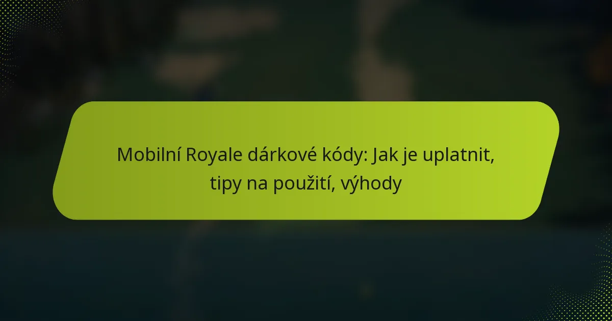 Mobilní Royale dárkové kódy: Jak je uplatnit, tipy na použití, výhody