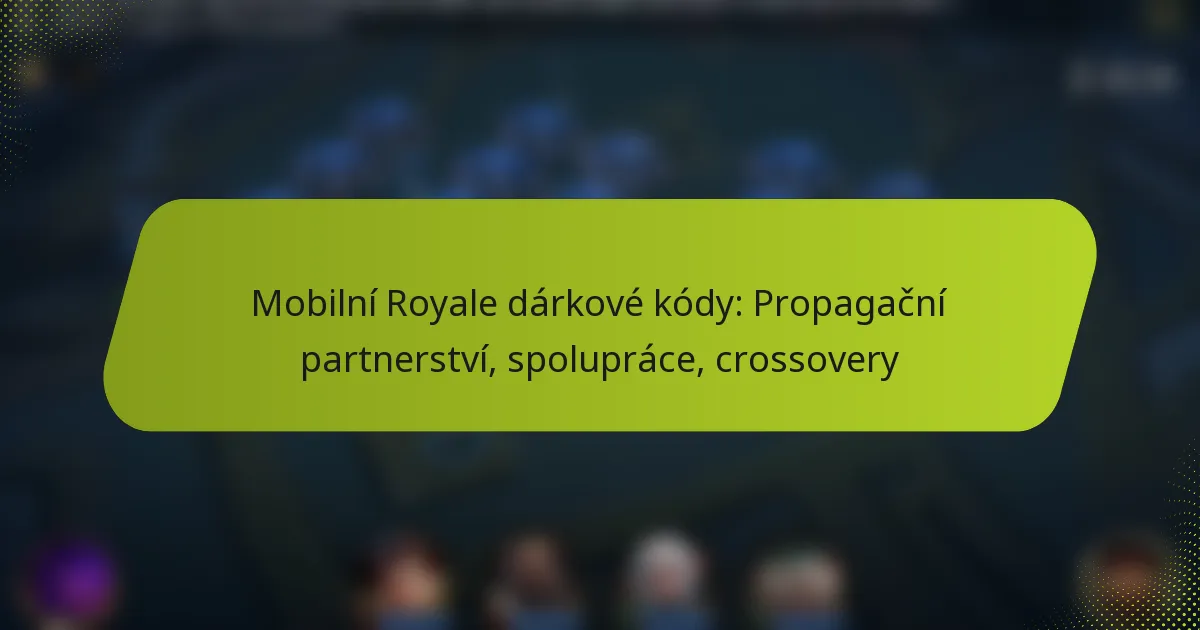 Mobilní Royale dárkové kódy: Propagační partnerství, spolupráce, crossovery
