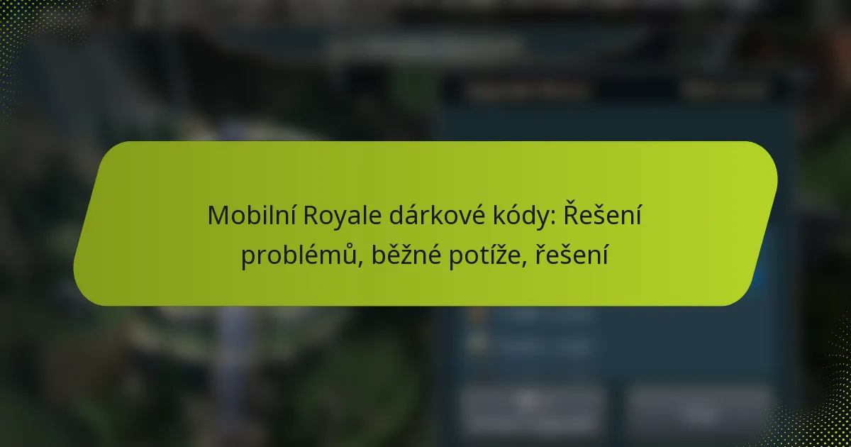 Mobilní Royale dárkové kódy: Řešení problémů, běžné potíže, řešení
