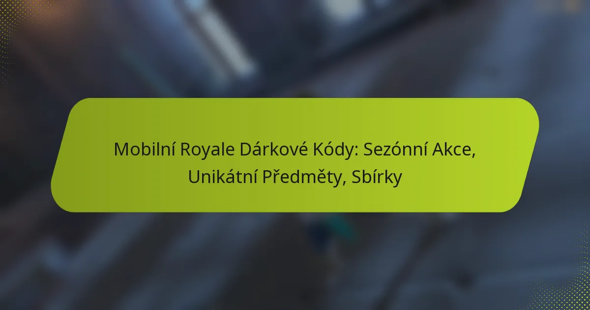 Mobilní Royale Dárkové Kódy: Sezónní Akce, Unikátní Předměty, Sbírky