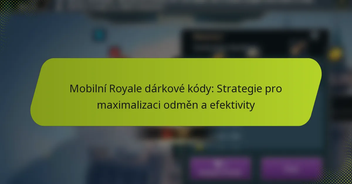 Mobilní Royale dárkové kódy: Strategie pro maximalizaci odměn a efektivity