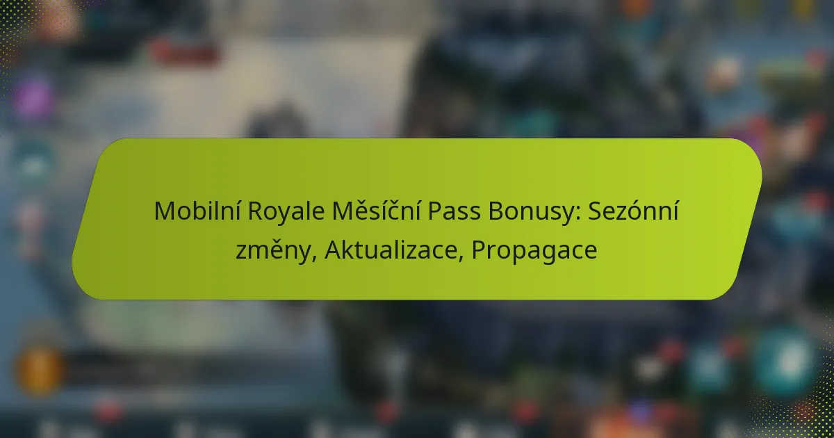 Mobilní Royale Měsíční Pass Bonusy: Sezónní změny, Aktualizace, Propagace