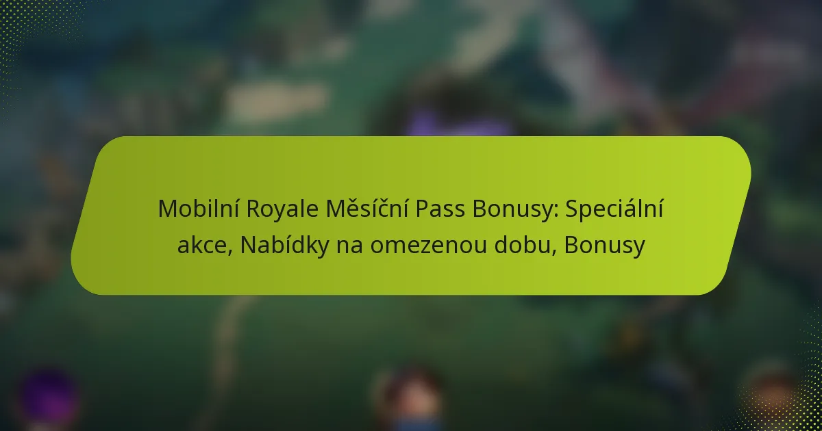 Mobilní Royale Měsíční Pass Bonusy: Speciální akce, Nabídky na omezenou dobu, Bonusy