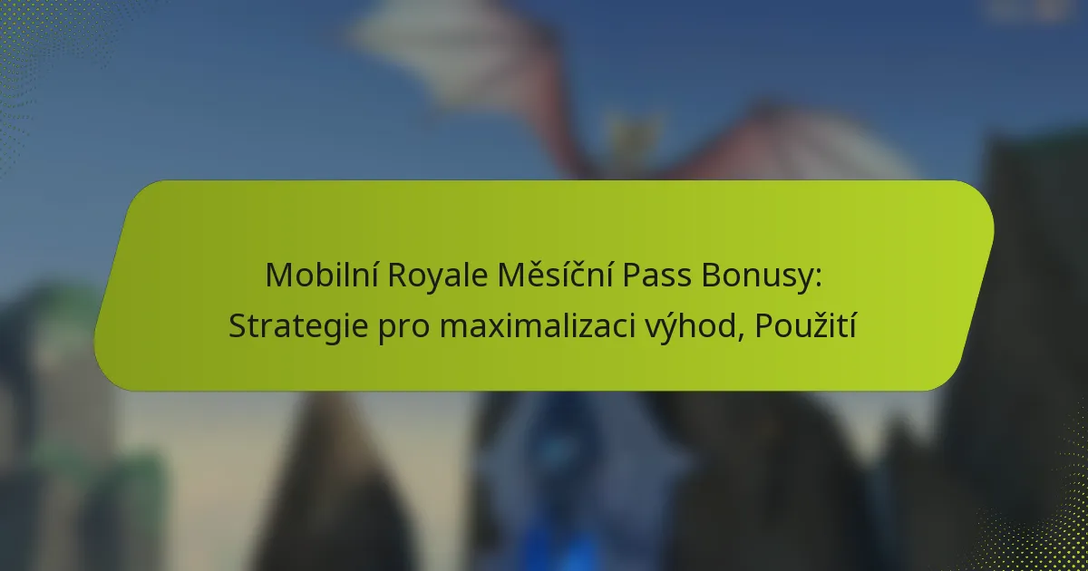 Mobilní Royale Měsíční Pass Bonusy: Strategie pro maximalizaci výhod, Použití