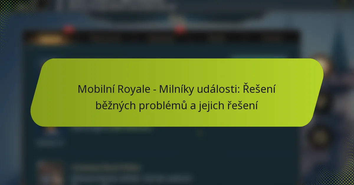 Mobilní Royale – Milníky události: Řešení běžných problémů a jejich řešení
