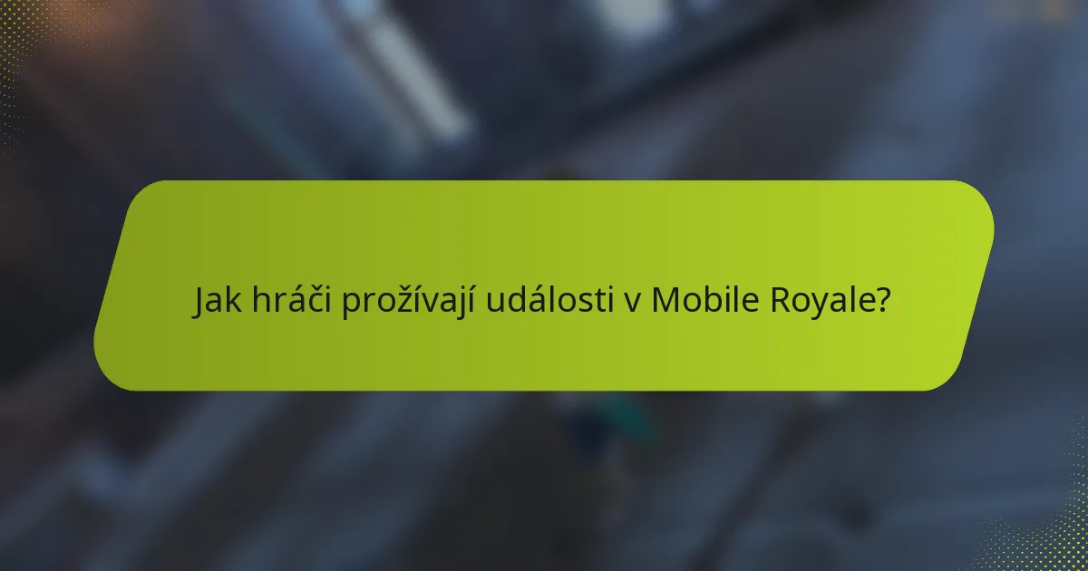 Jak hráči prožívají události v Mobile Royale?
