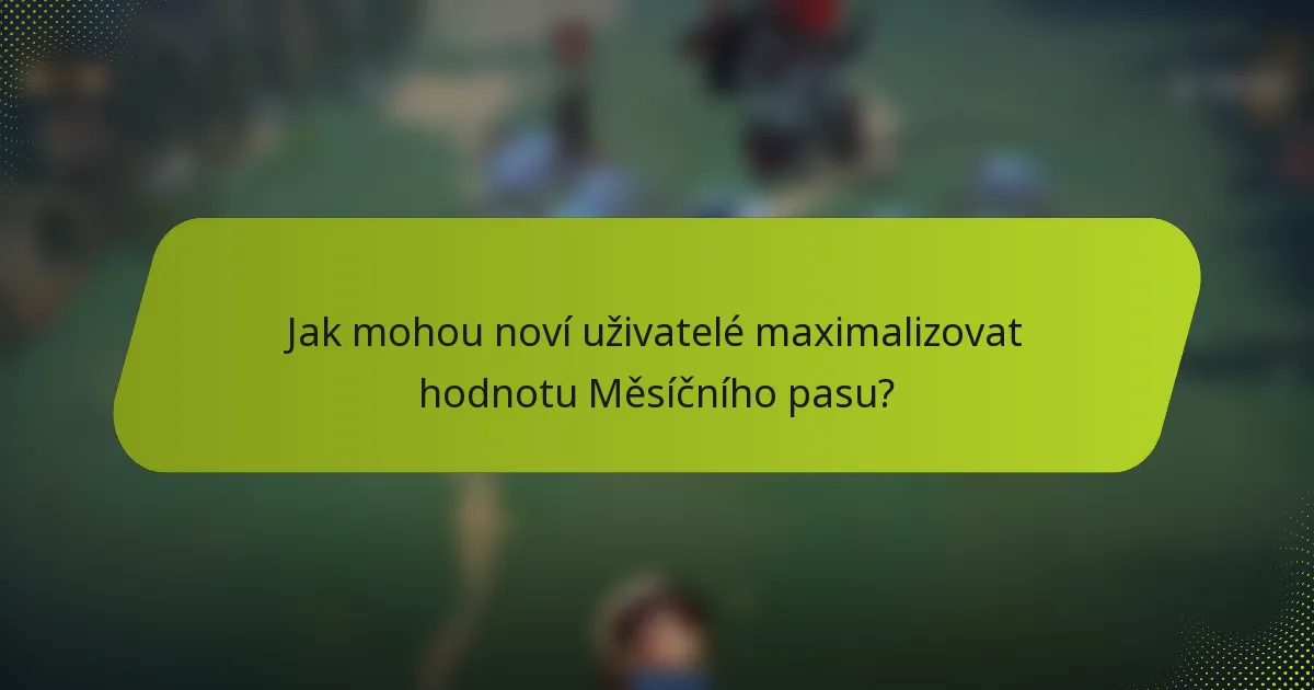 Jak mohou noví uživatelé maximalizovat hodnotu Měsíčního pasu?