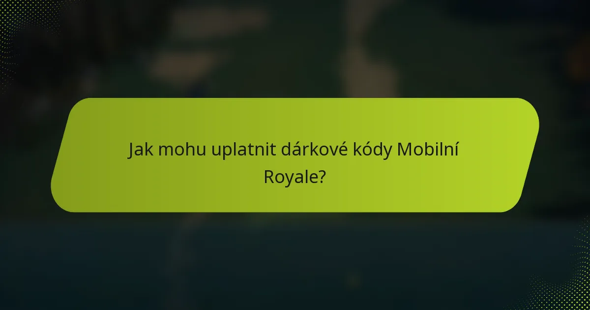 Jak mohu uplatnit dárkové kódy Mobilní Royale?