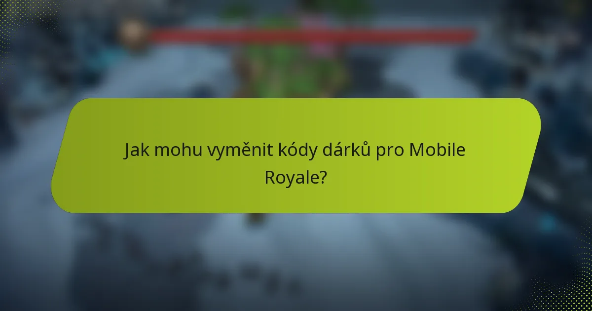 Jak mohu vyměnit kódy dárků pro Mobile Royale?