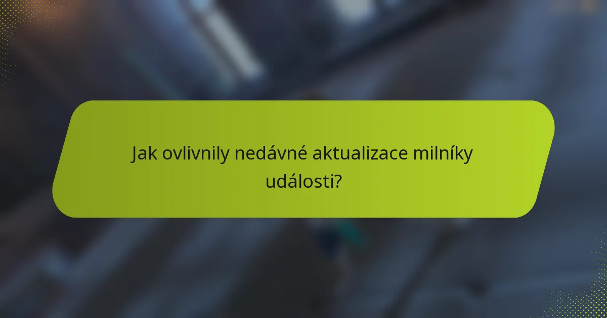 Jak ovlivnily nedávné aktualizace milníky události?