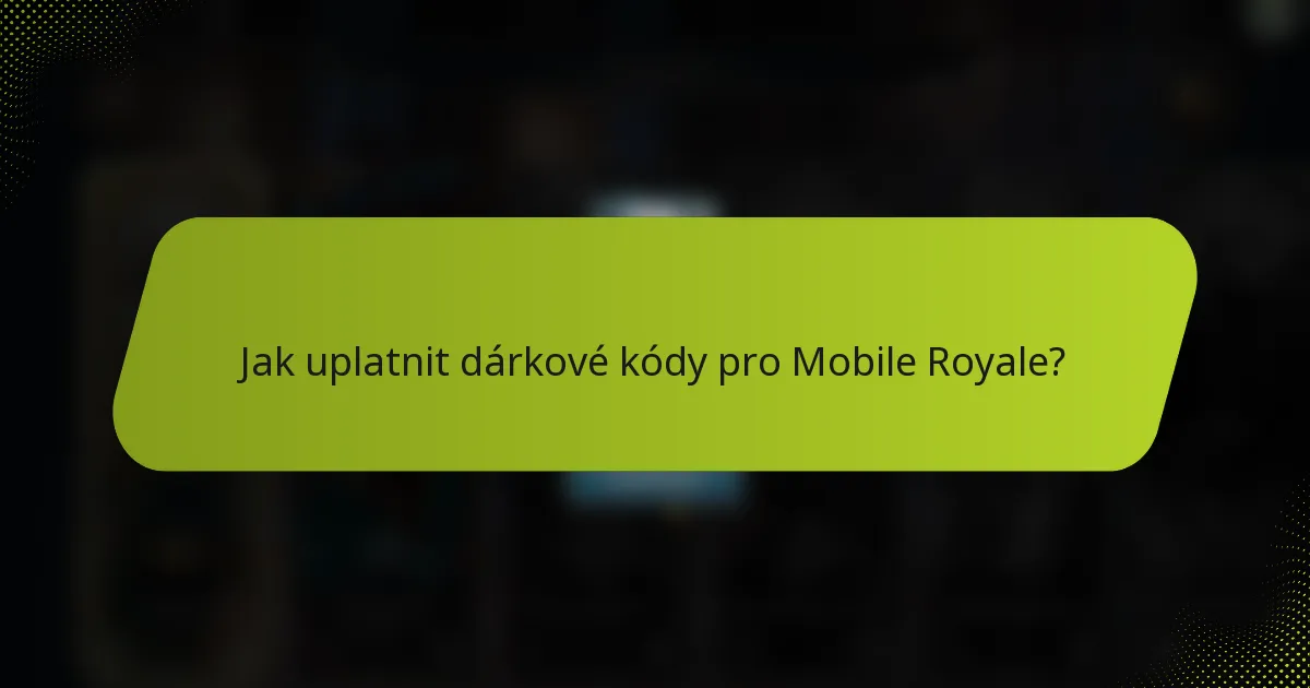 Jak uplatnit dárkové kódy pro Mobile Royale?