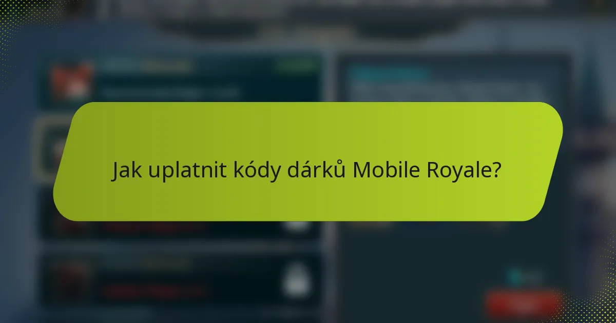 Jak uplatnit kódy dárků Mobile Royale?
