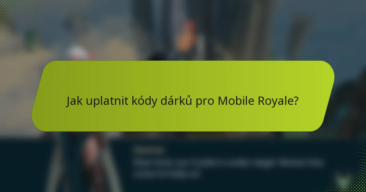 Jak uplatnit kódy dárků pro Mobile Royale?