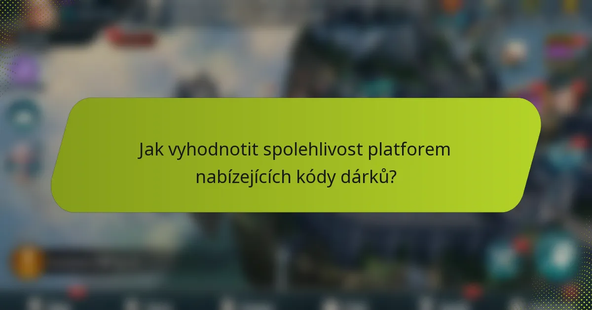 Jak vyhodnotit spolehlivost platforem nabízejících kódy dárků?