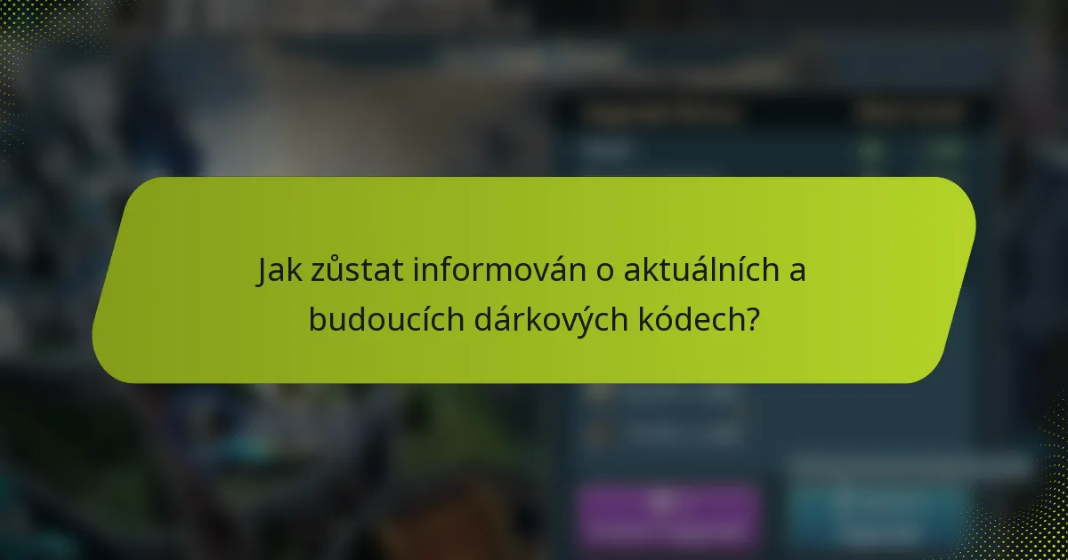 Jak zůstat informován o aktuálních a budoucích dárkových kódech?
