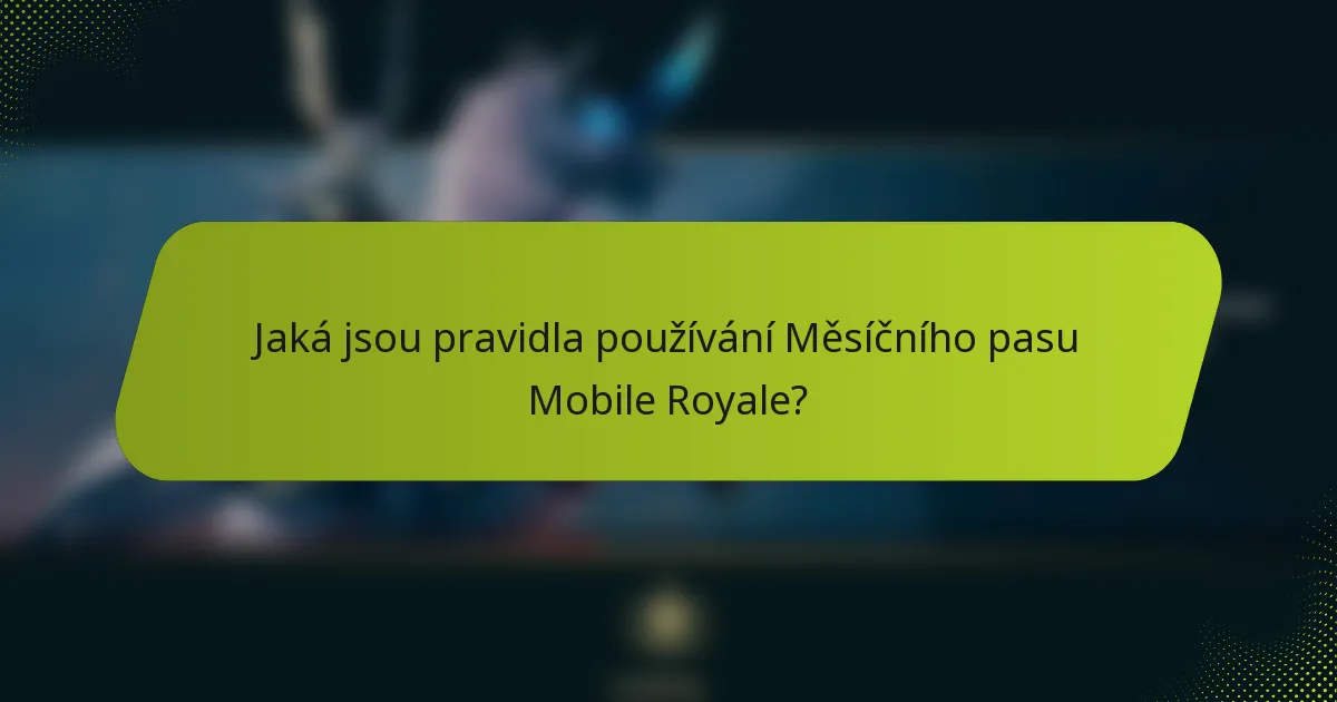 Jaká jsou pravidla používání Měsíčního pasu Mobile Royale?