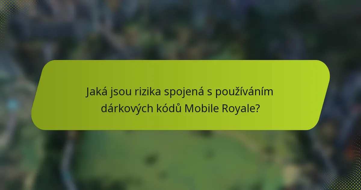 Jaká jsou rizika spojená s používáním dárkových kódů Mobile Royale?