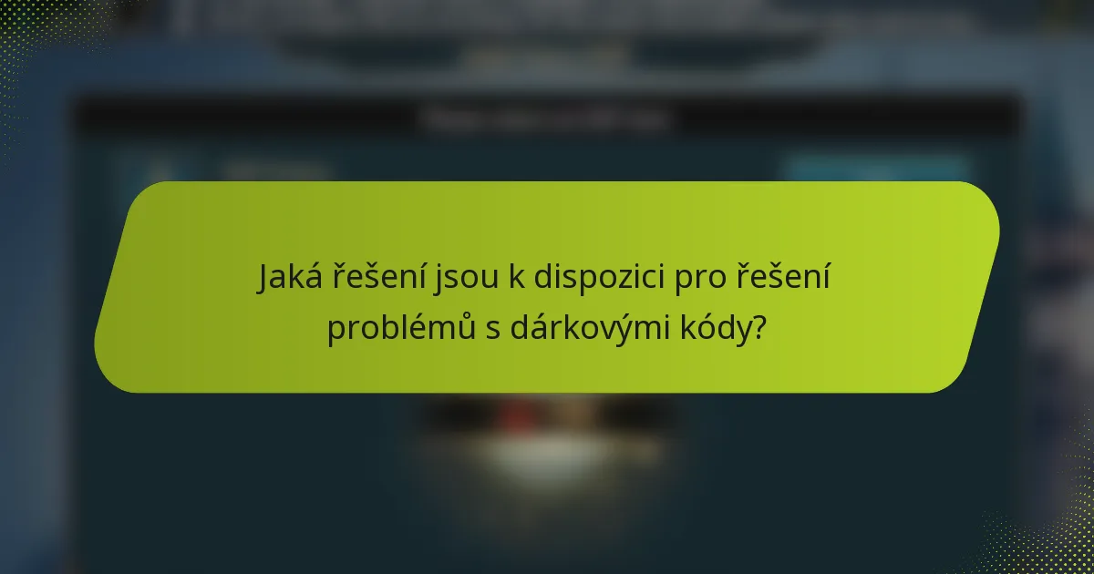 Jaká řešení jsou k dispozici pro řešení problémů s dárkovými kódy?