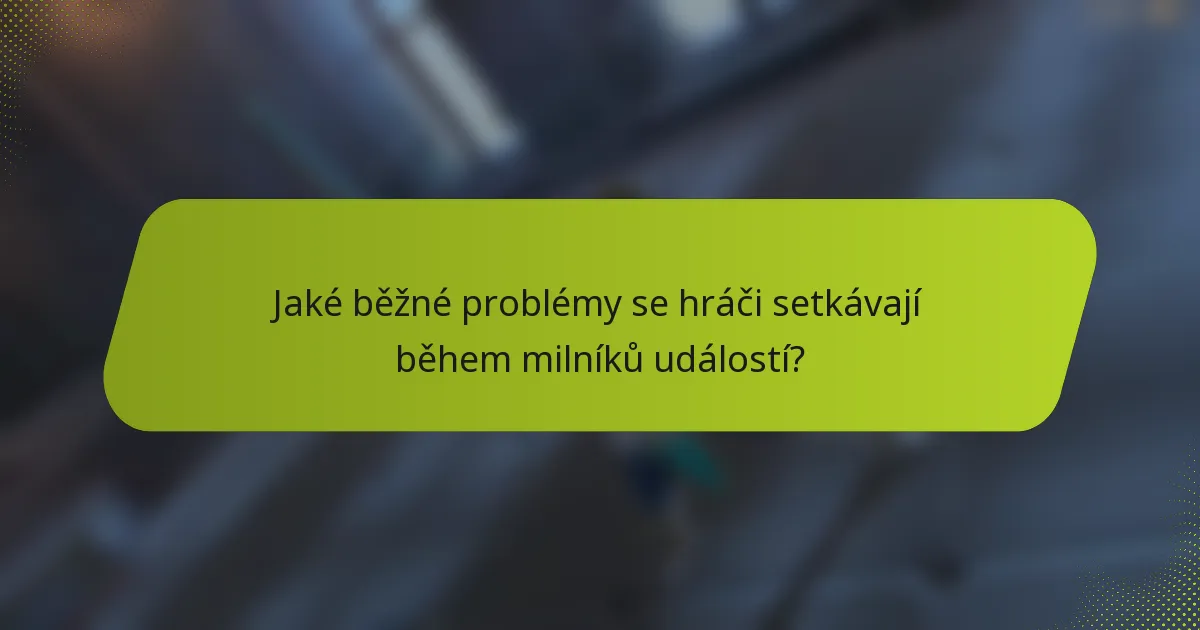 Jaké běžné problémy se hráči setkávají během milníků událostí?