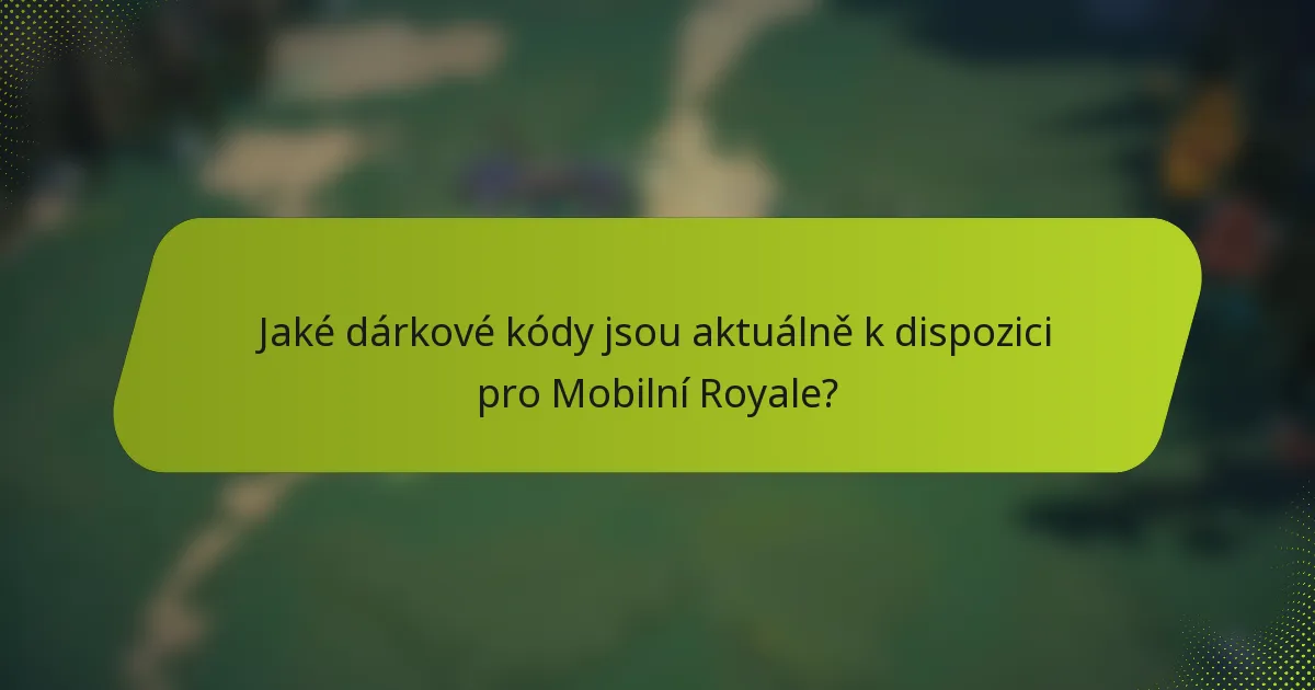 Jaké dárkové kódy jsou aktuálně k dispozici pro Mobilní Royale?