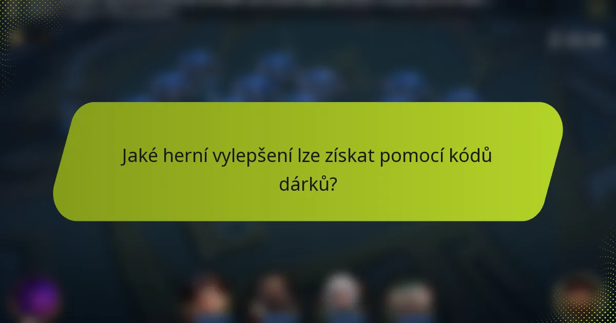 Jaké herní vylepšení lze získat pomocí kódů dárků?