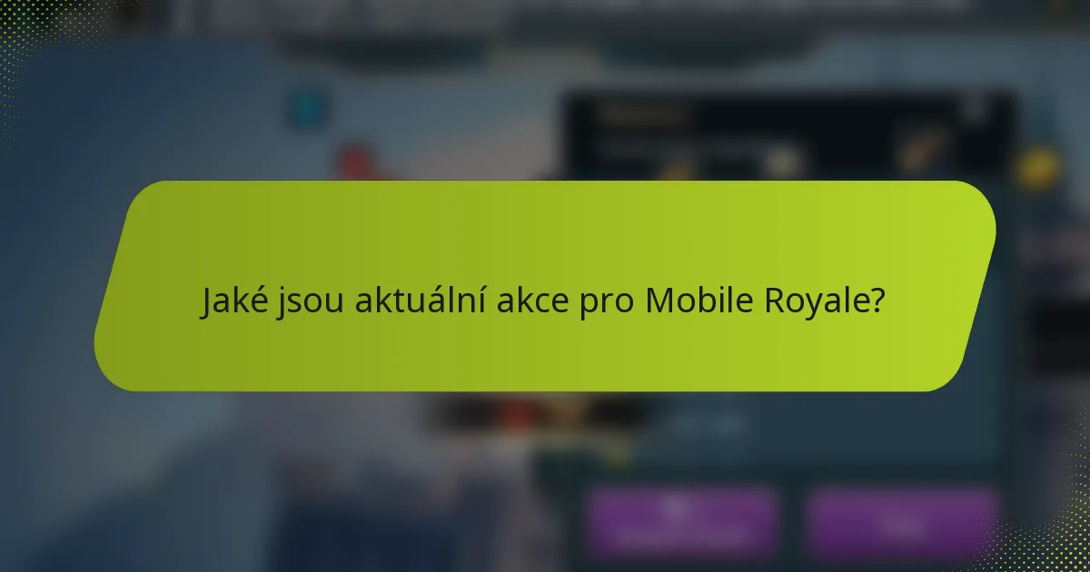 Jaké jsou aktuální akce pro Mobile Royale?