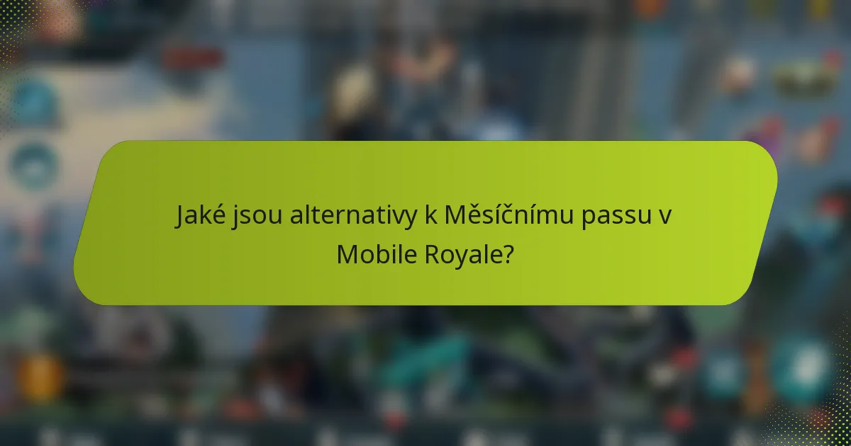Jaké jsou alternativy k Měsíčnímu passu v Mobile Royale?