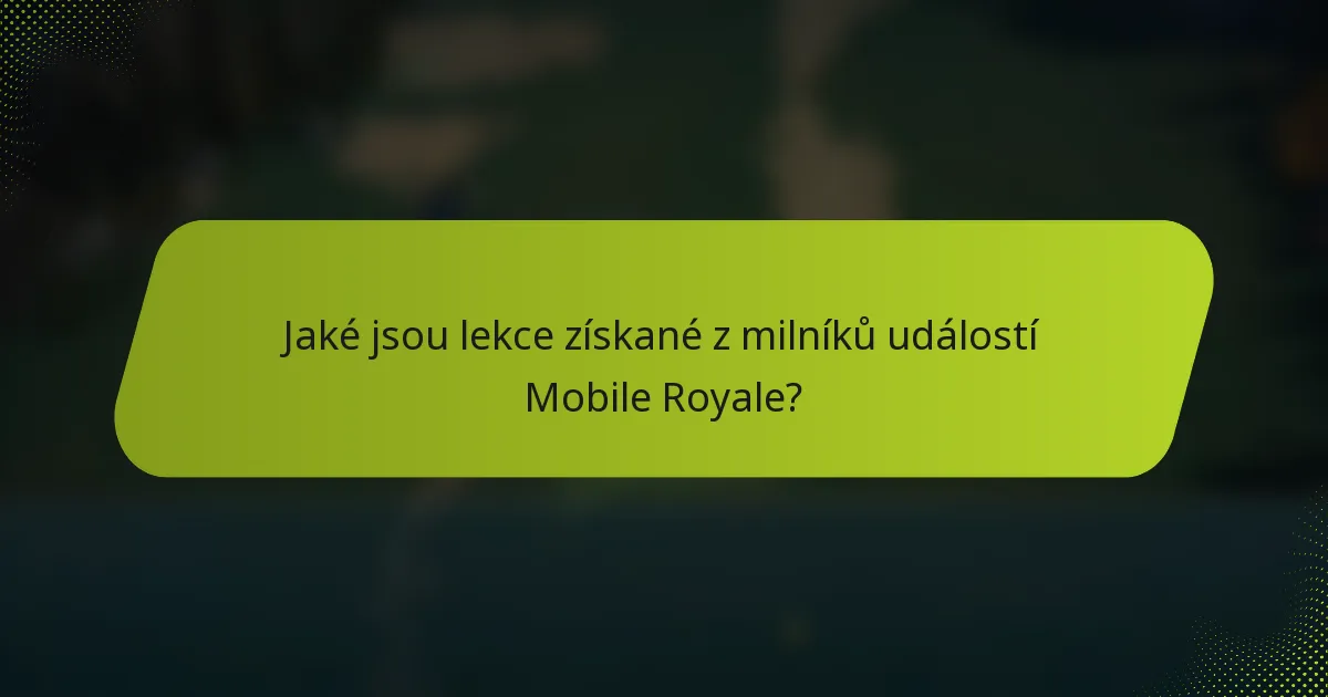 Jaké jsou lekce získané z milníků událostí Mobile Royale?