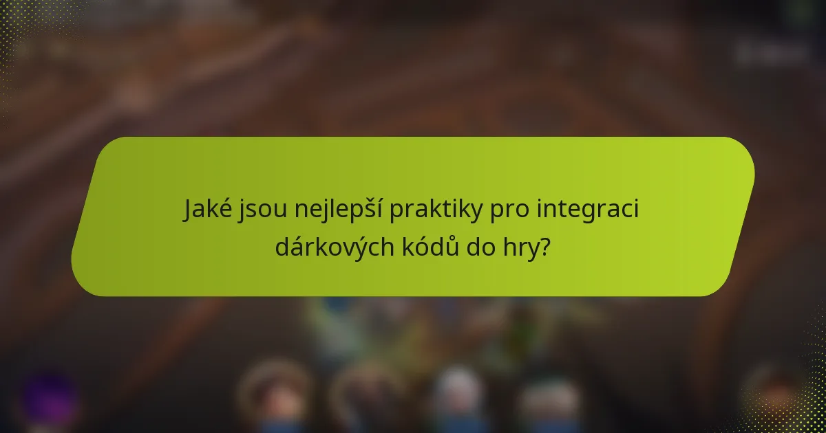 Jaké jsou nejlepší praktiky pro integraci dárkových kódů do hry?