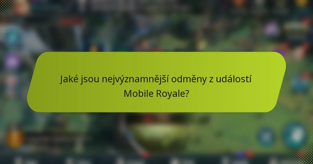 Jaké jsou nejvýznamnější odměny z událostí Mobile Royale?