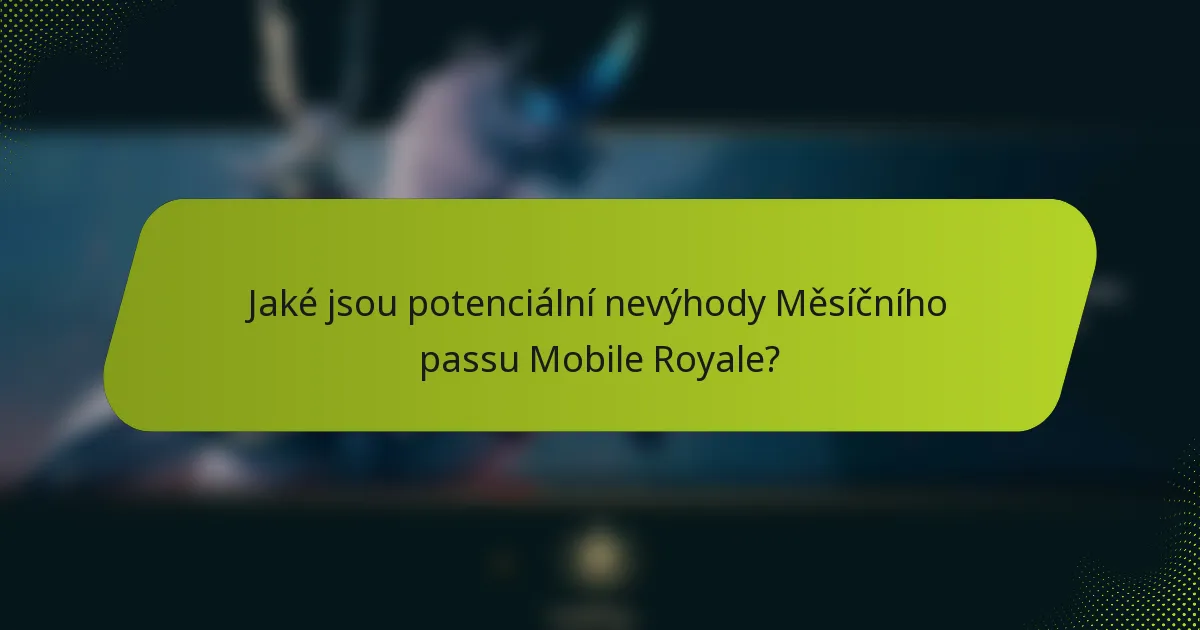 Jaké jsou potenciální nevýhody Měsíčního passu Mobile Royale?