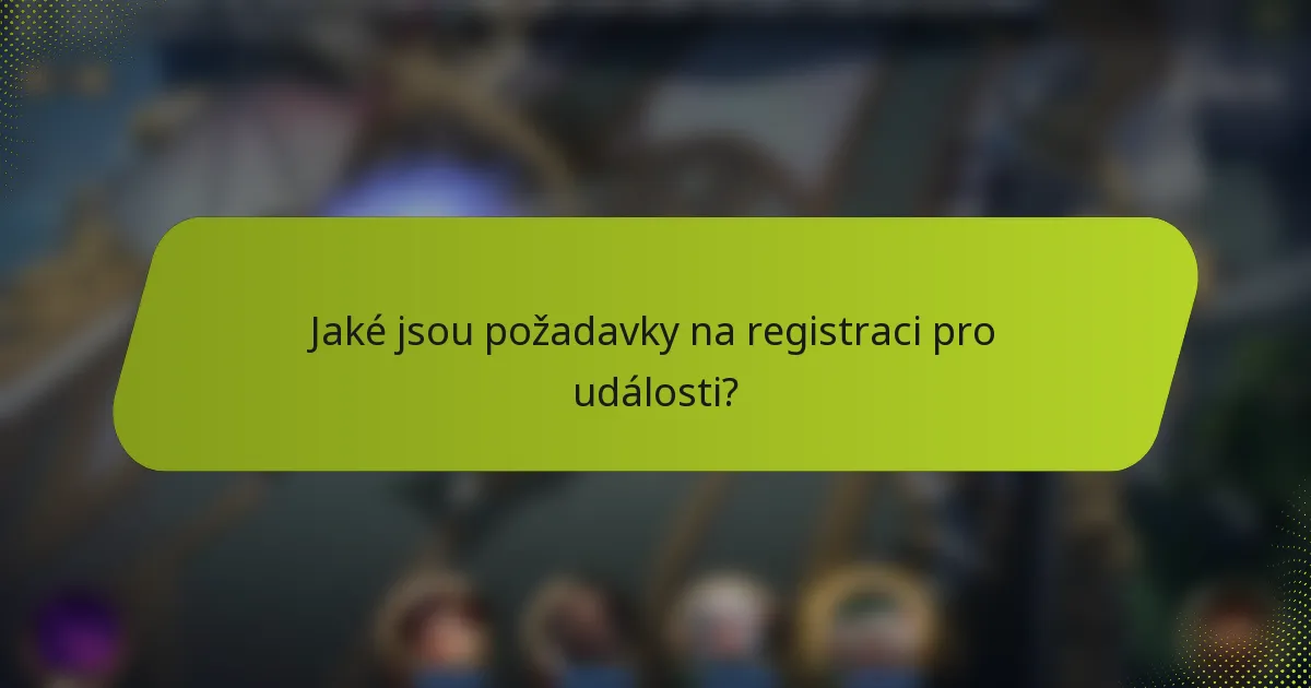 Jaké jsou požadavky na registraci pro události?