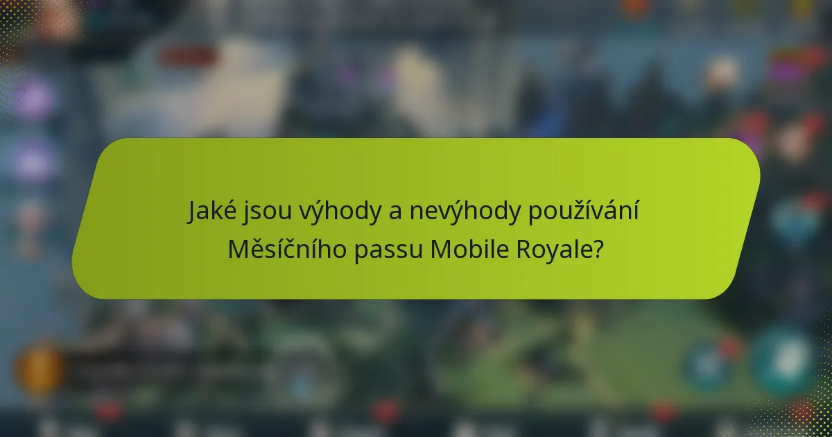 Jaké jsou výhody a nevýhody používání Měsíčního passu Mobile Royale?