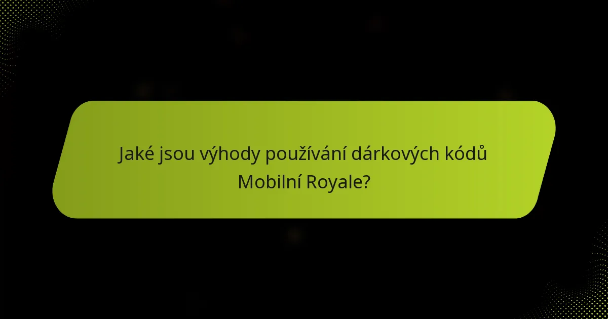 Jaké jsou výhody používání dárkových kódů Mobilní Royale?