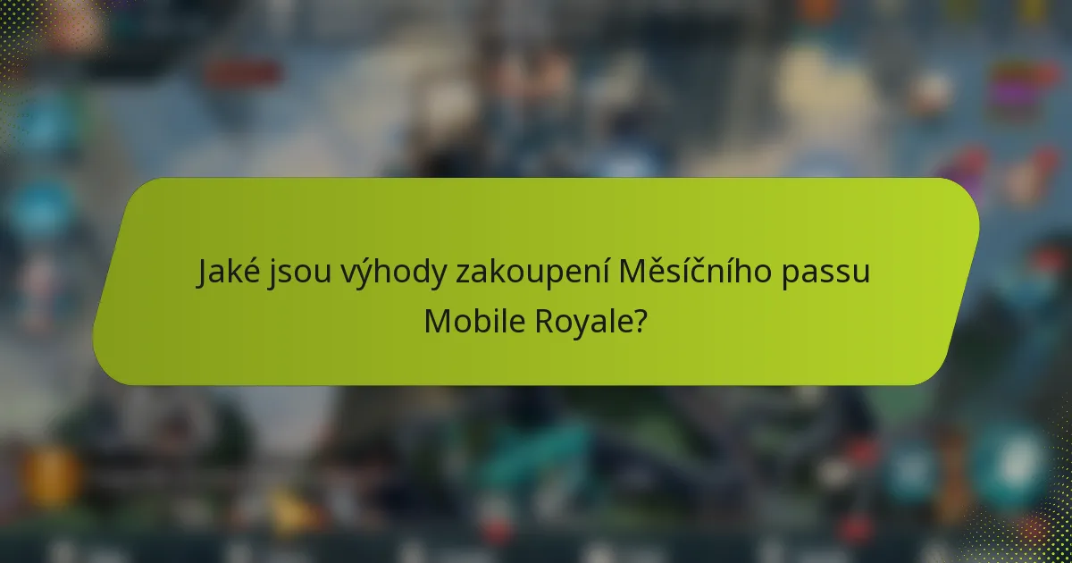Jaké jsou výhody zakoupení Měsíčního passu Mobile Royale?