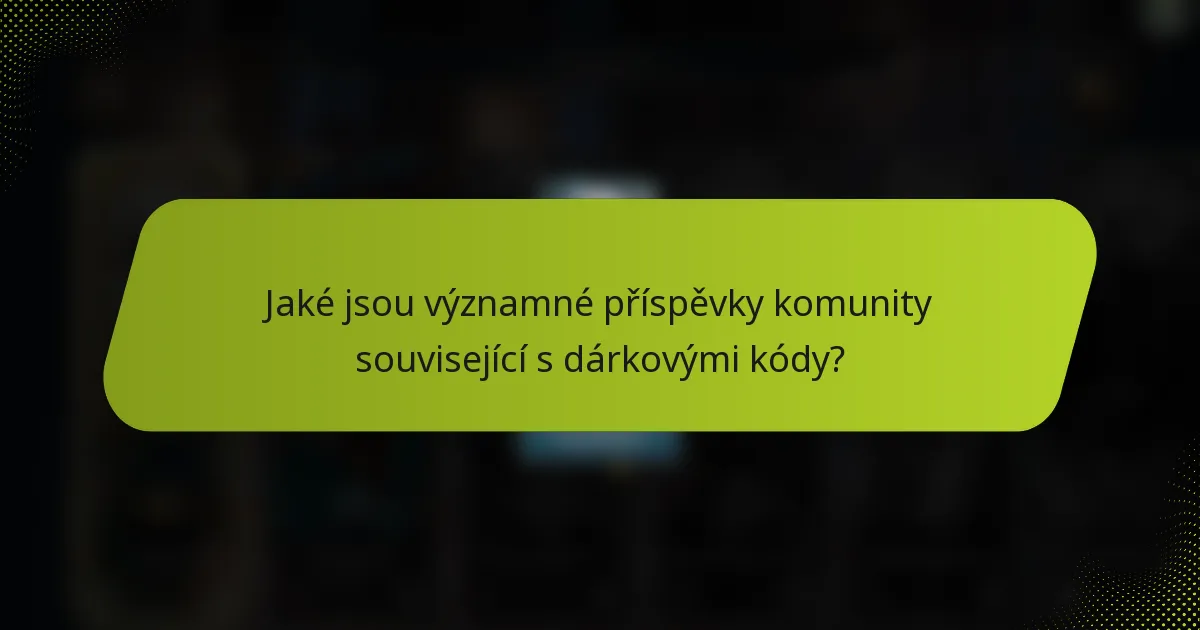 Jaké jsou významné příspěvky komunity související s dárkovými kódy?