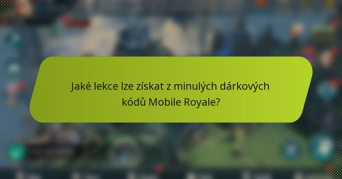 Jaké lekce lze získat z minulých dárkových kódů Mobile Royale?