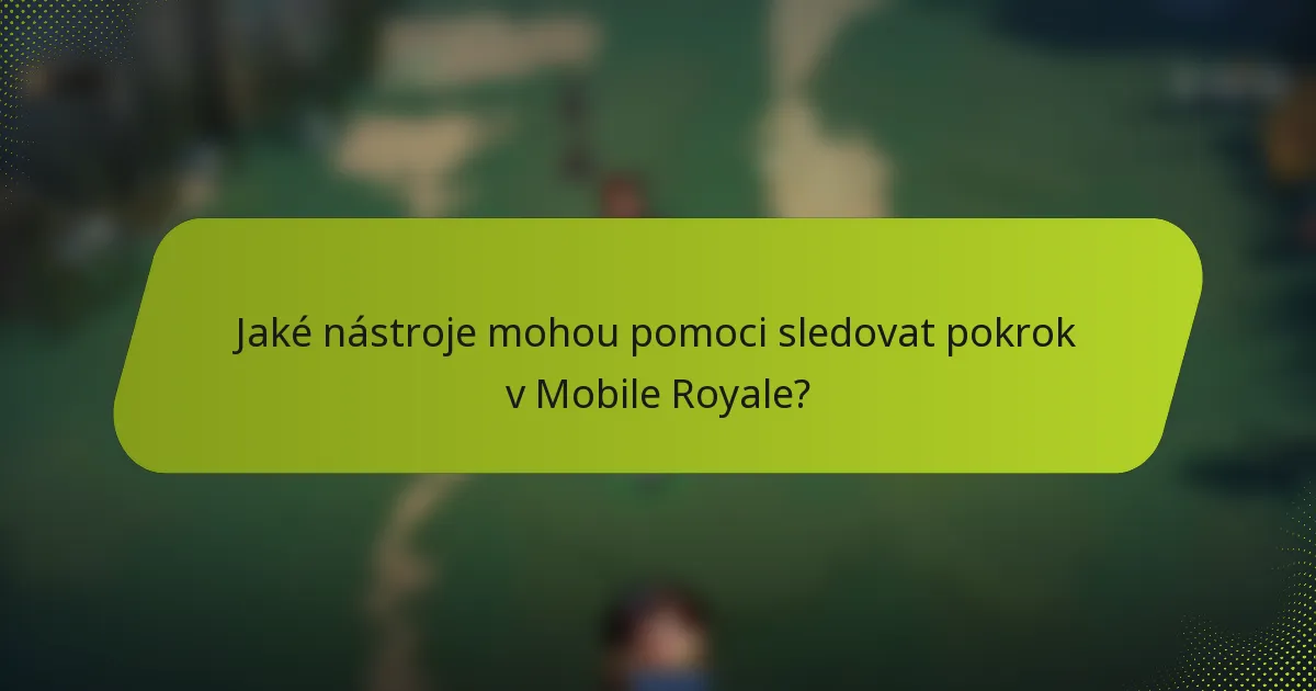 Jaké nástroje mohou pomoci sledovat pokrok v Mobile Royale?