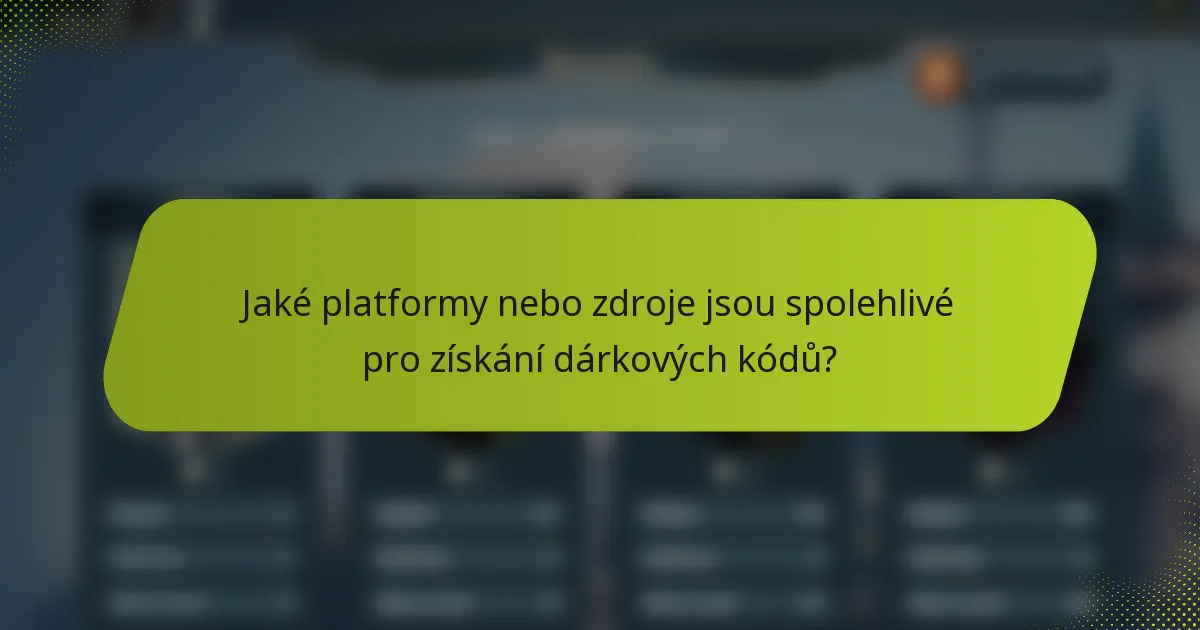 Jaké platformy nebo zdroje jsou spolehlivé pro získání dárkových kódů?