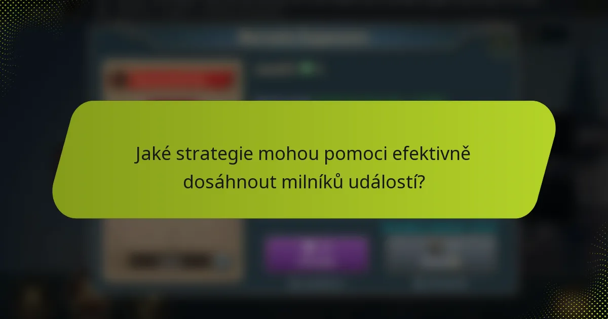 Jaké strategie mohou pomoci efektivně dosáhnout milníků událostí?