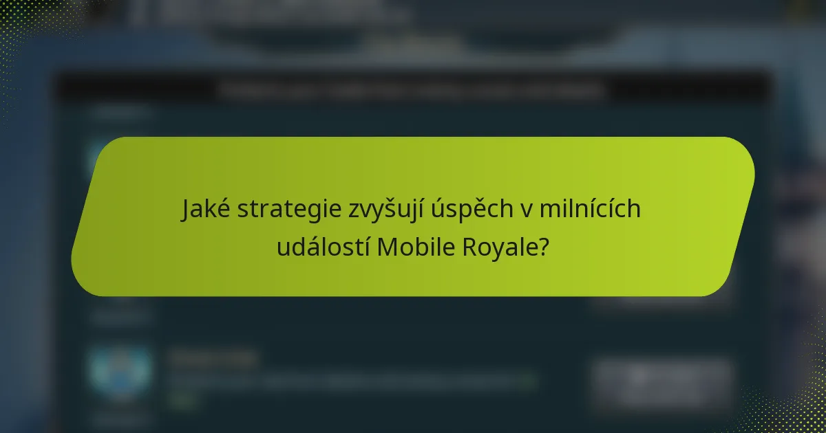 Jaké strategie zvyšují úspěch v milnících událostí Mobile Royale?