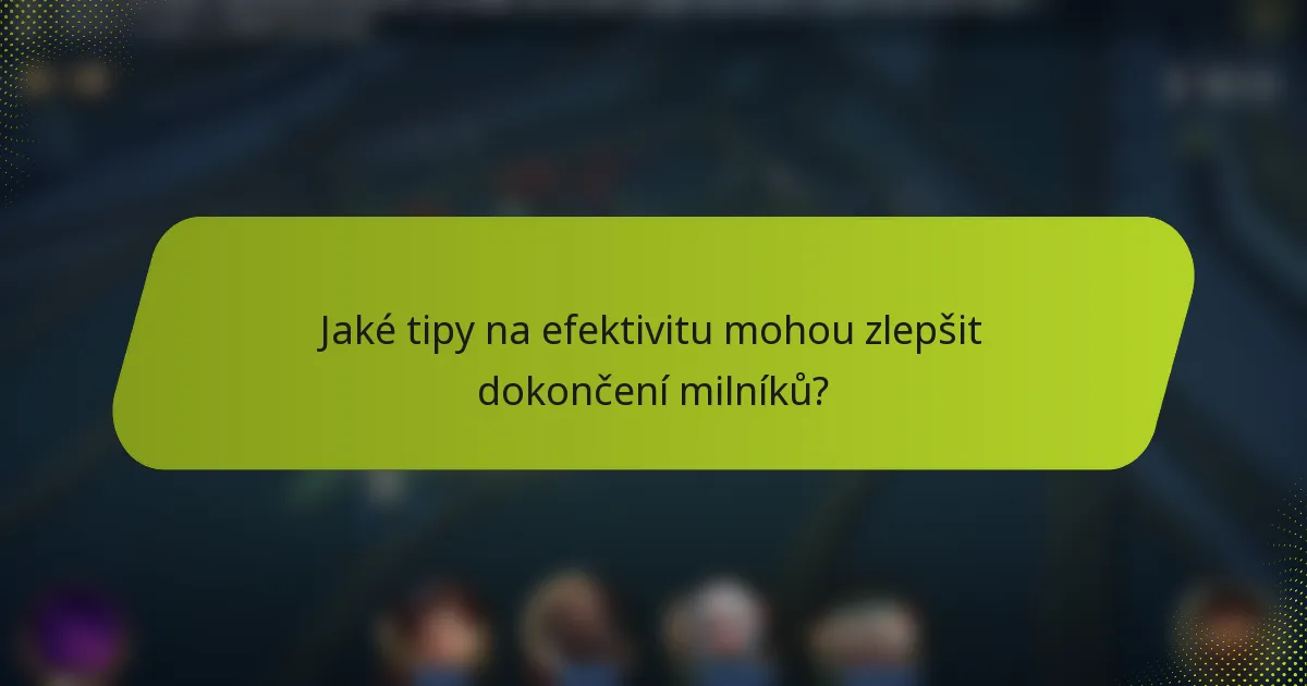 Jaké tipy na efektivitu mohou zlepšit dokončení milníků?