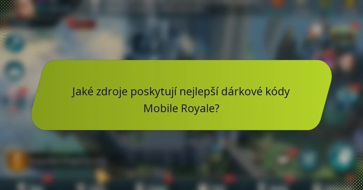 Jaké zdroje poskytují nejlepší dárkové kódy Mobile Royale?