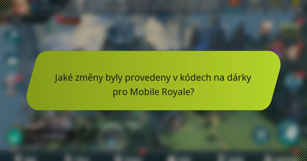 Jaké změny byly provedeny v kódech na dárky pro Mobile Royale?